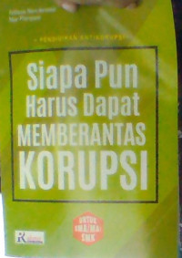 SIAPAPUN HARUS DAPAT MEMBERANTAS KORUPSI