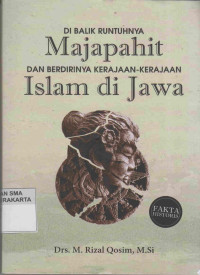 DI BALIK RUNTUHNYA MAJAPAHIT DAN BERDIRINYA KERAJAAN-KERAJAAN ISLAM DI JAWA