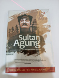 SULTAN AGUNG : MENELUSURI JEJAK-JEJAK PUSAKA KEKUASAAN MATARAM