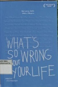 WHAT'S SO WRONG ABOUT YOUR LIFE?